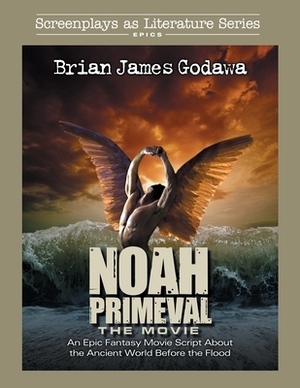 Noah - The Movie: An Epic Fantasy Movie Script About the Ancient World Before the Flood by Brian James Godawa