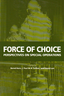 Force of Choice: Perspectives on Special Operations by David Last, Bernd Horn, J. Paul de B. Taillon