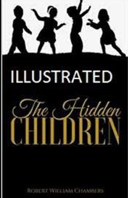The Hidden Children Illustrated by Robert W. Chambers
