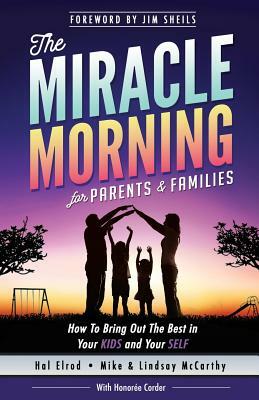 The Miracle Morning for Parents and Families: How to Bring Out the Best in Your KIDS and Your SELF by Mike McCarthy, Honoree Corder, Lindsay McCarthy