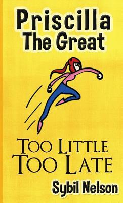 Priscilla the Great: Too Little Too Late by Sybil Nelson