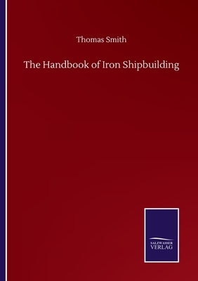 The Handbook of Iron Shipbuilding by Thomas Smith