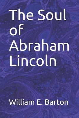 The Soul of Abraham Lincoln by William E. Barton