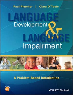 Language Development and Language Impairment: A Problem-Based Introduction by Ciara O'Toole, Paul Fletcher