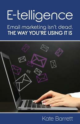 E-telligence: Email marketing isn't dead, the way you're using it is by Kate Barrett