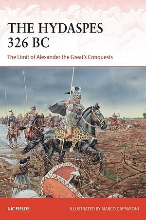 The Hydaspes 326 BC: The Limit of Alexander the Great's Conquests by Nic Fields