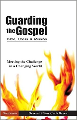 Guarding the Gospel: Bible, Cross and Mission: Meeting the Challenge in a Changing World by Chris Green