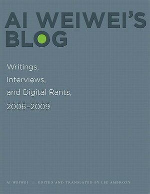 AI Weiwei's Blog: Writings, Interviews, and Digital Rants, 2006-2009 by Ai Weiwei