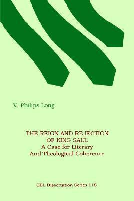 The Reign and Rejection of King Saul: A Case for Literary and Theological Coherence by V. Philips Long