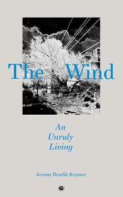 The Wind: An Unruly Living by Jeremy Bendik-Keymer