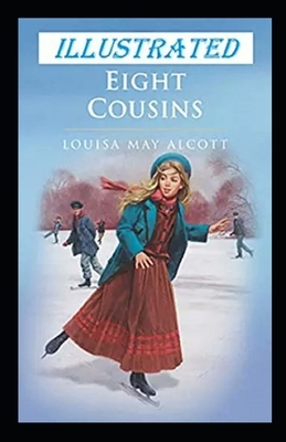 Eight Cousins Illustrated by Louisa May Alcott