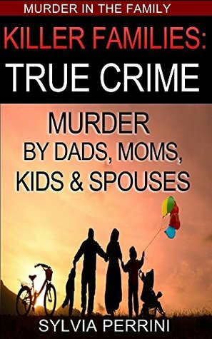 Killer Dads: True Crime: Dads Who Killed Their Kids: Paternal Filicide by Sylvia Perrini