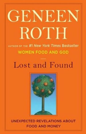 Lost and Found: Unexpected Revelations about Food and Money by Geneen Roth