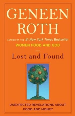 Lost and Found: Unexpected Revelations about Food and Money by Geneen Roth