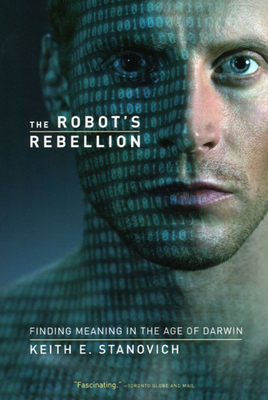 The Robot's Rebellion: Finding Meaning in the Age of Darwin by Keith E. Stanovich