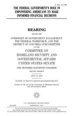 The federal government's role in empowering Americans to make informed financial decisions by Committee on Homeland Secu Governmental, United States Congress, United States Senate