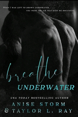 Breathe Underwater by Anise Storm, Taylor L. Ray