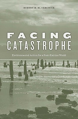 Facing Catastrophe: Environmental Action for a Post-Katrina World by Robert R.M. Verchick
