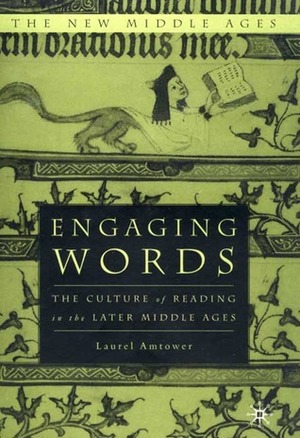 Engaging Words: The Culture of Reading in the Later Middle Ages by Laurel Amtower