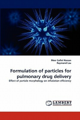 Formulation of Particles for Pulmonary Drug Delivery by Meer Saiful Hassan, Raymond Lau