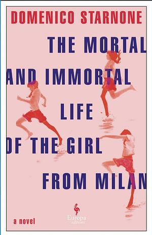 The Mortal and Immortal Life of the Girl From Milan by Domenico Starnone