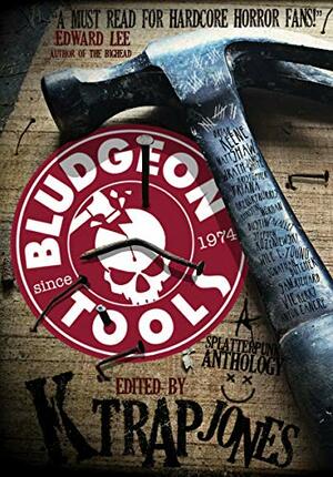 Bludgeon Tools by Wile E. Young, Christine Morgan, Wrath James White, Matt Shaw, Dustin LaValley, Brian Keene, Stephen Kozeniewski, K. Trap Jones, Gregory Norris, Jonathan Butcher, Sam Richard, Kristopher Triana