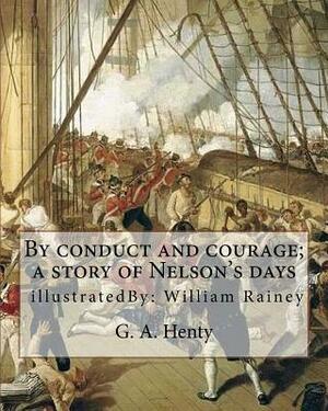 By conduct and courage; a story of Nelson's days, By: G. A. Henty, illustrated: By: William Rainey, 1852-1936 ill: With Kitchener in the Soudan; a sto by William Rainey, G.A. Henty