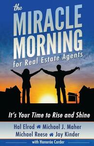 The Miracle Morning for Real Estate Agents: It's Your Time to Rise and Shine by Michael Reese, Jay Kinder, Michael J. Maher