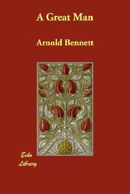 A Great Man by Arnold Bennett