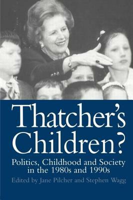 Thatcher's Children?: Politics, Childhood And Society In The 1980s And 1990s by Jane Pilcher, Stephen Wagg