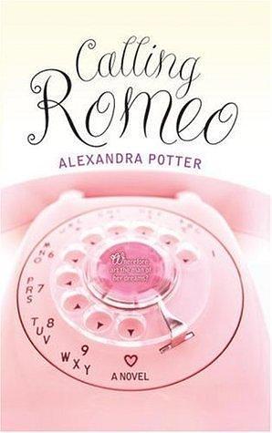 Calling Romeo: A hilarious, delightful romcom from the author of CONFESSIONS OF A FORTY-SOMETHING F##K UP! by Alexandra Potter, Alexandra Potter