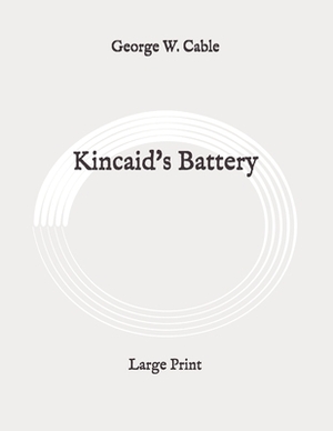 Kincaid's Battery: Large Print by George W. Cable