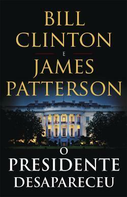 O Presidente Desapareceu by Bill Clinton, Artur Lopes Cardoso, James Patterson