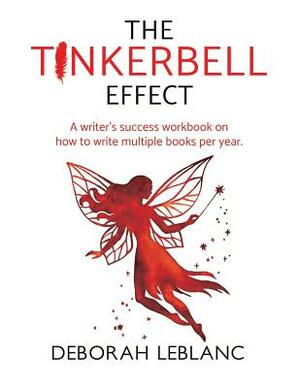 The Tinkerbell Effect: A Writer's Success Workbook on How to Write Multiple Books per Year by Deborah LeBlanc