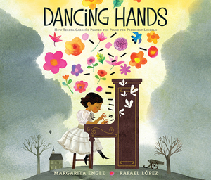 Dancing Hands: How Teresa Carreño Played the Piano for President Lincoln by Margarita Engle