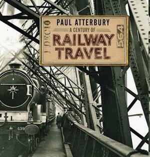 A Century of Railway Travel by Paul Atterbury