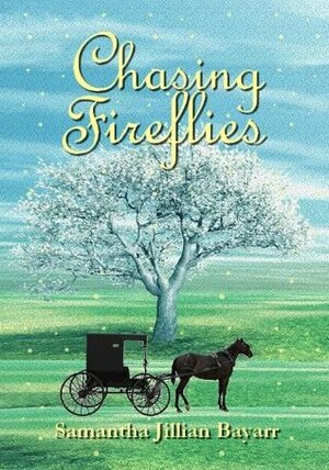 Chasing Fireflies by Samantha Bayarr, Samantha Jillian Bayarr