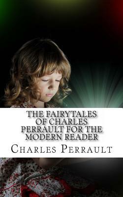 The Fairytales of Charles Perrault for the Modern Reader by Charles Perrault