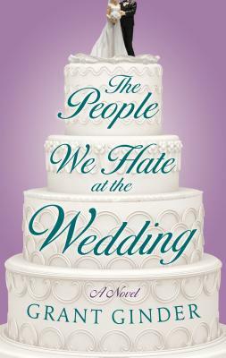 The People We Hate at the Wedding by Grant Ginder