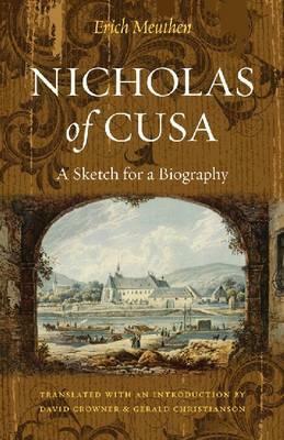 Nicholas of Cusa: A Sketch for a Biography, Translated with an Introduction by David Crowner and Gerald Christianson by Erich Meuthen