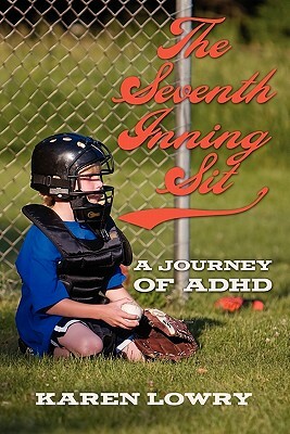 The Seventh Inning Sit: A Journey of ADHD by Karen Lowry