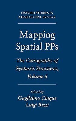 Mapping Spatial Pps: The Cartography of Syntactic Structures, Volume 6 by Luigi Rizzi, Guglielmo Cinque