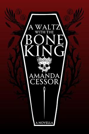 A Waltz With the Bone King: A Novella by Amanda Cessor