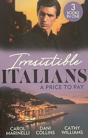 Irresistible Italians: A Price To Pay: Di Sione's Innocent Conquest (the Billionaire's Legacy) / Bought by Her Italian Boss / the Truth Behind His Touch by Cathy Williams, Dani Collins, Carol Marinelli