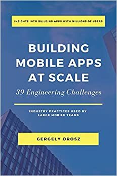 Building Mobile Apps at Scale: 39 Engineering Challenges by Gergely Orosz