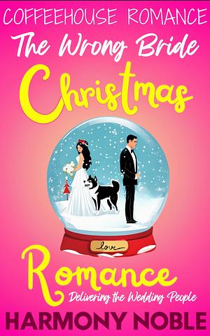 Delivering the Wedding People the Wrong Bride Romance for Christmas by Harmony Noble