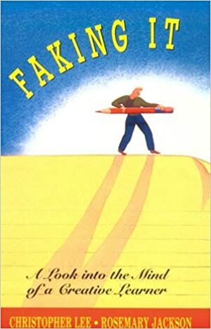 Faking It: A Look Into the Mind of a Creative Learner by Christopher M. Lee, Rosemary Jackson