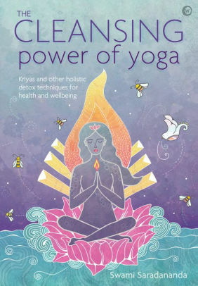 The Cleansing Power of Yoga: Kriyas and other holistic detox techniques for health and wellbeing by Swami Saradananda