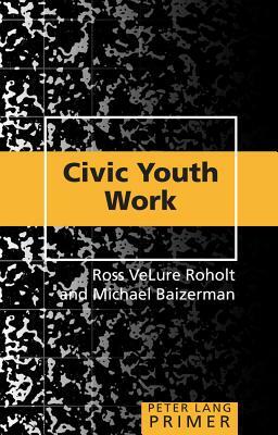 Civic Youth Work Primer by Ross Velure Roholt, Michael Baizerman