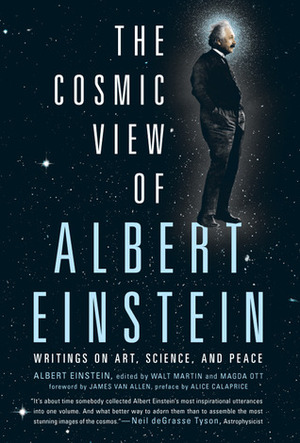 The Cosmic View of Albert Einstein: Writings on Art, Science, and Peace by Albert Einstein, Walt Martin, Magda Ott